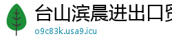 台山滨晨进出口贸易公司